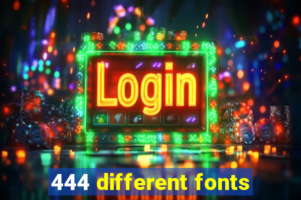 444 different fonts